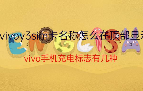 vivoy3sim卡名称怎么在顶部显示 vivo手机充电标志有几种？